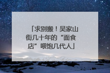 求别搬！吴家山街几十年的“面食店”喂饱几代人