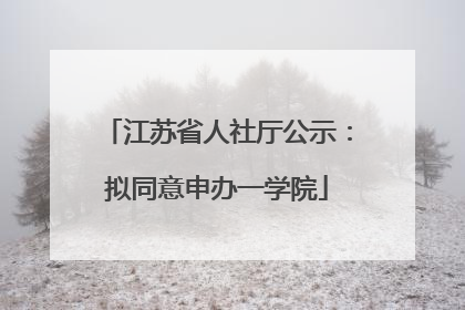 江苏省人社厅公示：拟同意申办一学院