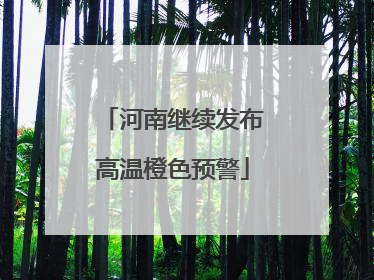 河南继续发布高温橙色预警