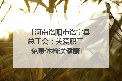 河南洛阳市洛宁县总工会：关爱职工 免费体检送健康