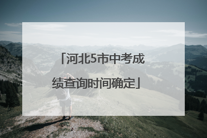 河北5市中考成绩查询时间确定