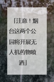 注意！烟台这两个公园将开展无人机药物喷洒