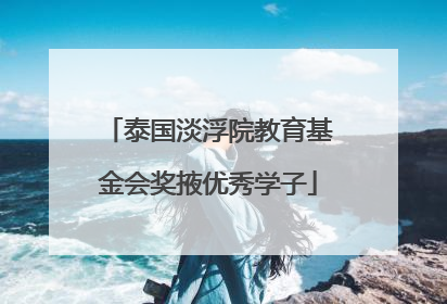 泰国淡浮院教育基金会奖掖优秀学子