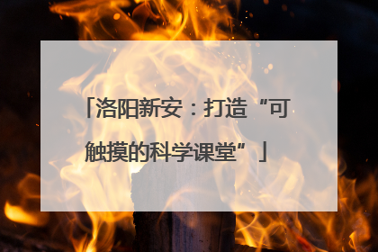 洛阳新安：打造“可触摸的科学课堂”