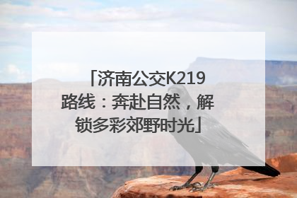 济南公交K219路线：奔赴自然，解锁多彩郊野时光