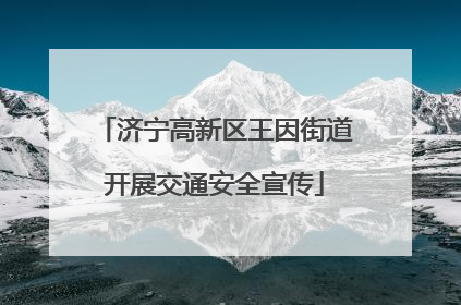 济宁高新区王因街道开展交通安全宣传