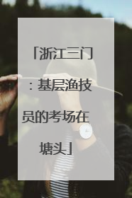 浙江三门：基层渔技员的考场在塘头