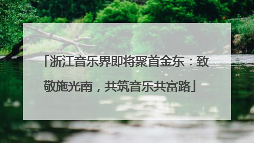 浙江音乐界即将聚首金东：致敬施光南，共筑音乐共富路