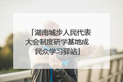 湖南城步人民代表大会制度研学基地成民众学习驿站