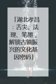 湖北孝昌：舌尖、法理、笔墨，解锁古镇振兴的文化基因密码