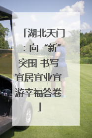 湖北天门：向“新”突围 书写宜居宜业宜游幸福答卷