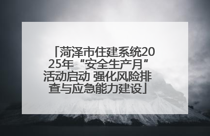 菏泽市住建系统2025年“安全生产月”活动启动 强化风险排查与应急能力建设