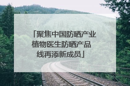 聚焦中国防晒产业 植物医生防晒产品线再添新成员