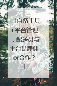 自备工具+平台管理，配送员与平台是雇佣or合作？