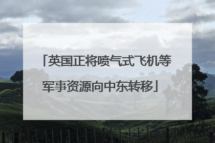 英国正将喷气式飞机等军事资源向中东转移