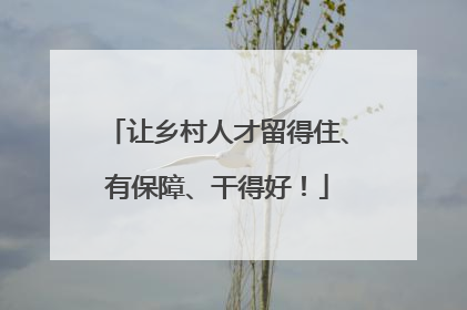 让乡村人才留得住、有保障、干得好！