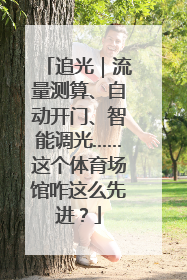 追光｜流量测算、自动开门、智能调光……这个体育场馆咋这么先进？