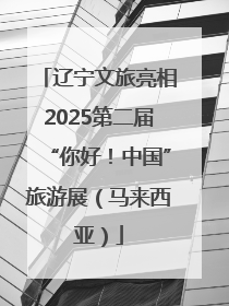 辽宁文旅亮相2025第二届“你好！中国”旅游展（马来西亚）