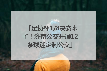 足协杯1/8决赛来了！济南公交开通12条球迷定制公交