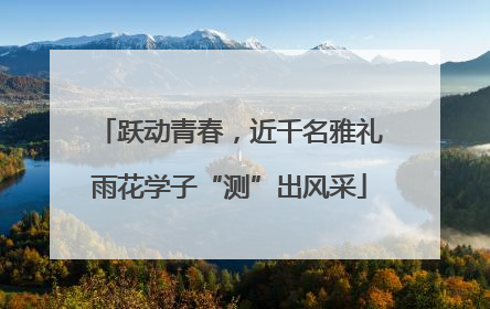 跃动青春，近千名雅礼雨花学子“测”出风采