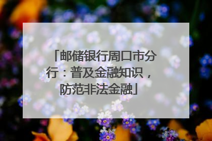 邮储银行周口市分行：普及金融知识，防范非法金融