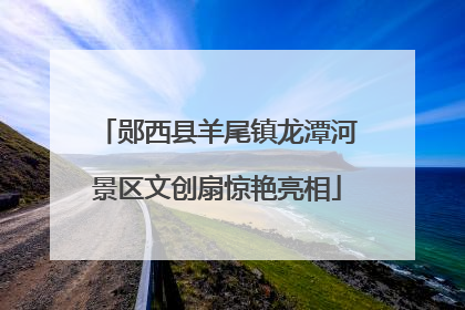 郧西县羊尾镇龙潭河景区文创扇惊艳亮相