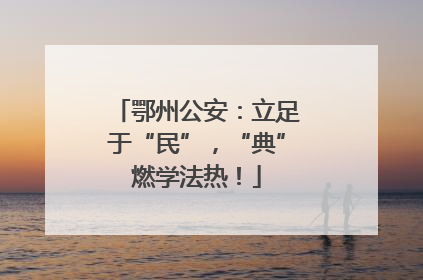 鄂州公安：立足于“民”，“典”燃学法热！