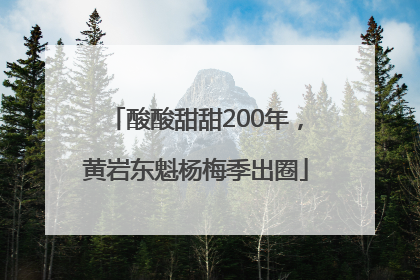 酸酸甜甜200年，黄岩东魁杨梅季出圈