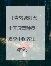 青岛城阳巴士开展驾驶员夏季中医养生课堂