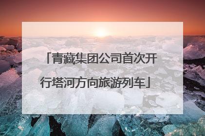 青藏集团公司首次开行塔河方向旅游列车