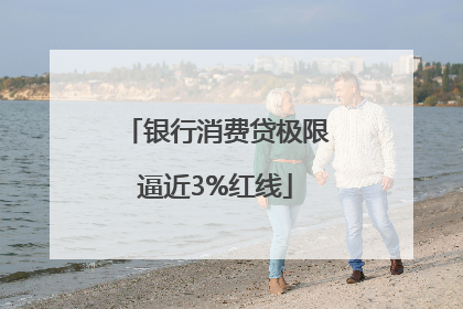 银行消费贷极限逼近3%红线