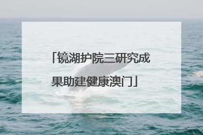 镜湖护院三研究成果助建健康澳门