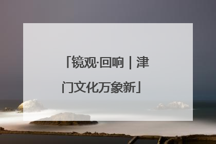 镜观·回响｜津门文化万象新