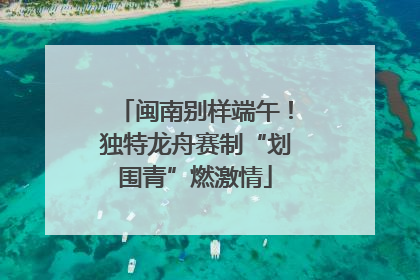 闽南别样端午！独特龙舟赛制“划围青”燃激情