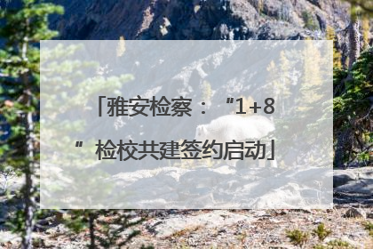 雅安检察：“1+8”检校共建签约启动