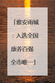 雅安雨城：入选全国康养百强 全市唯一