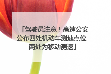 驾驶员注意！高速公安公布四处机动车测速点位 两处为移动测速