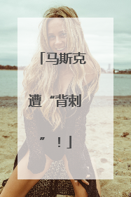 马斯克遭“背刺”！