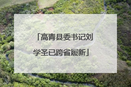 高青县委书记刘学圣已跨省履新