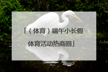 （体育）端午小长假 体育活动热商圈