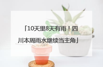 10天里8天有雨！四川本周雨水继续当主角