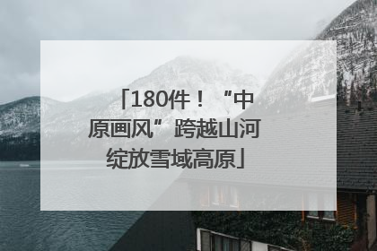 180件！“中原画风”跨越山河绽放雪域高原