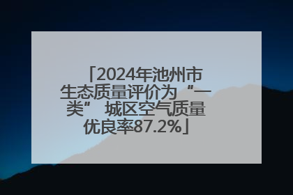 2024年池州市生态质量评价为“一类” 城区空气质量优良率87.2%
