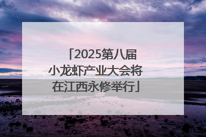2025第八届小龙虾产业大会将在江西永修举行