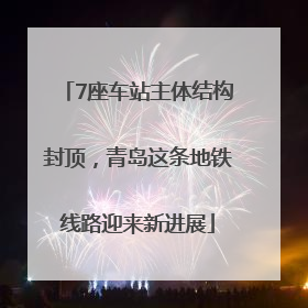 7座车站主体结构封顶，青岛这条地铁线路迎来新进展