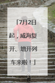 7月2日起，威海复开、增开列车来啦！