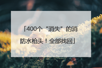 400个“消失”的消防水枪头！全部找回