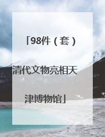 98件（套）清代文物亮相天津博物馆