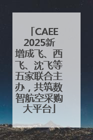 CAEE2025新增成飞、西飞、沈飞等五家联合主办，共筑数智航空采购大平台