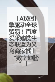 AI双引擎驱动全球贸易！百度爱采购携生态联盟为义乌商家插上“数字翅膀”